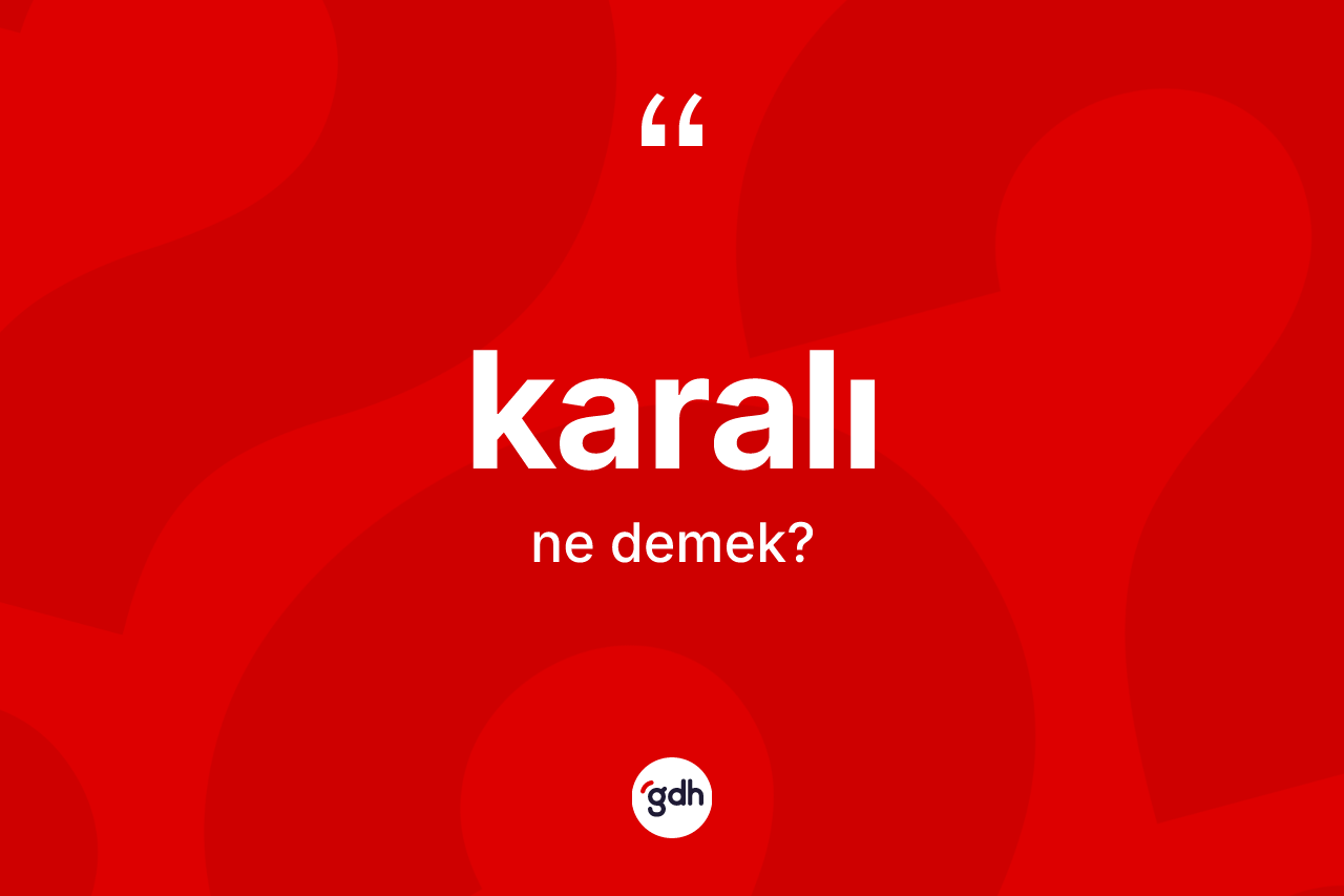 Karalı kelimesinin sözlükteki tanımı nedir? Karalı kelimesinin TDK anlamı nedir?