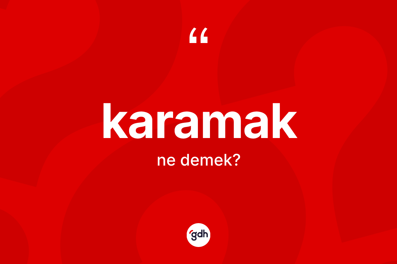 Karamak kelimesinin sözlükteki tanımı nedir? Karamağın sözlükteki anlamı nedir?