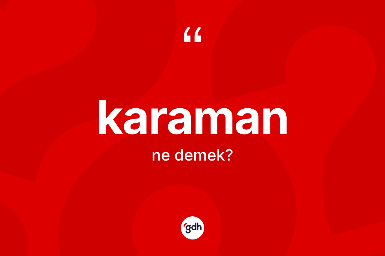 Karaman kelimesi ne anlama gelir? Karaman kelimesinin TDK'ya göre açıklaması nedir?