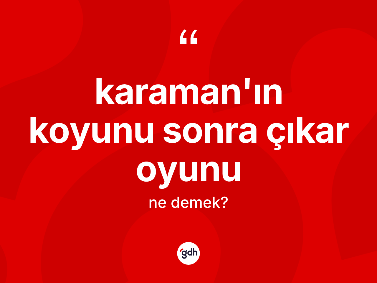 Karaman'ın koyunu sonra çıkar oyunu ne anlama gelir? Karaman'ın koyunu sonra çıkar oyunu sözünün TDK açıklaması nedir?