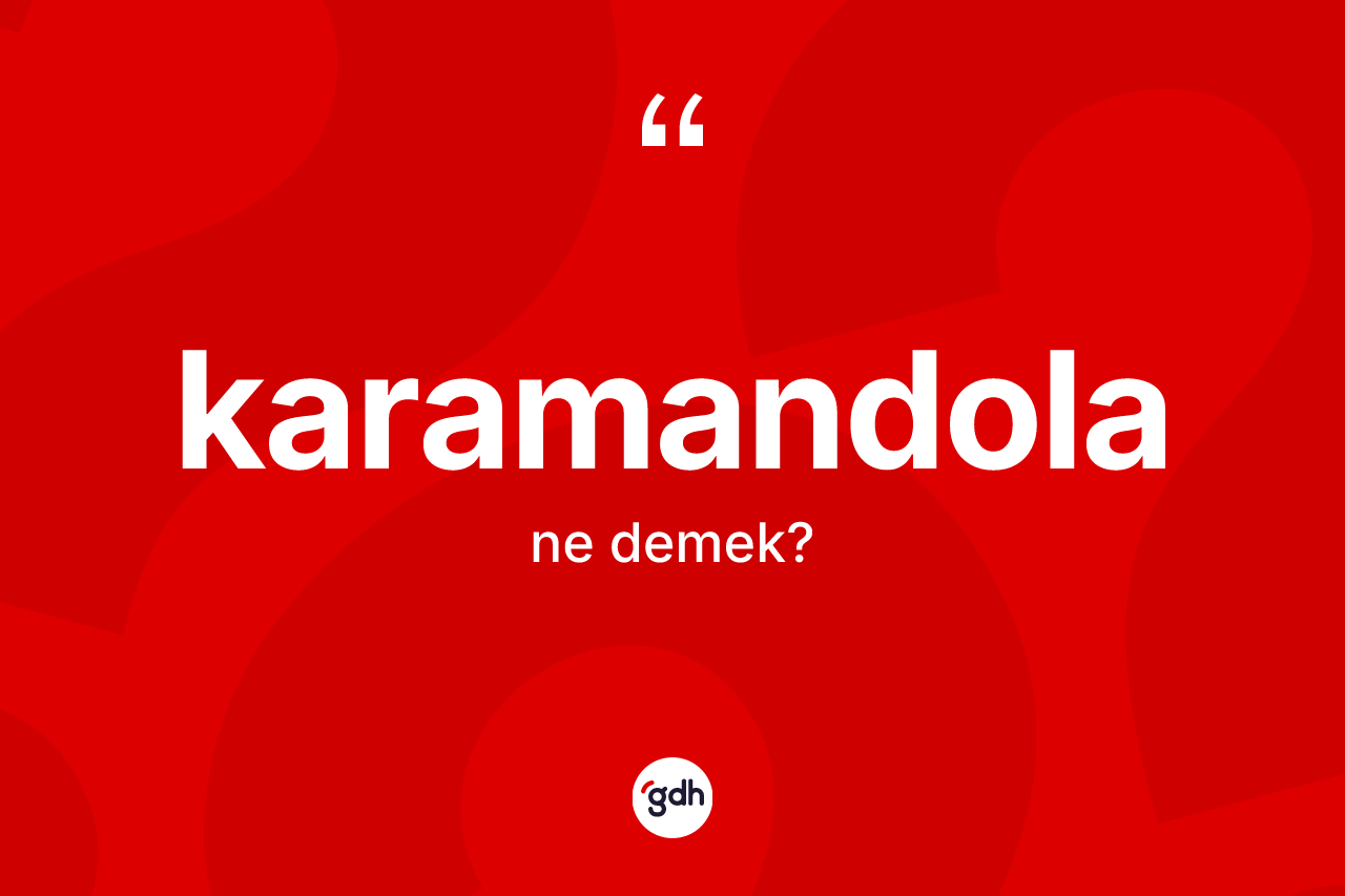 Karamandola nedir? Karamandolanın kısaca tanımı nedir?