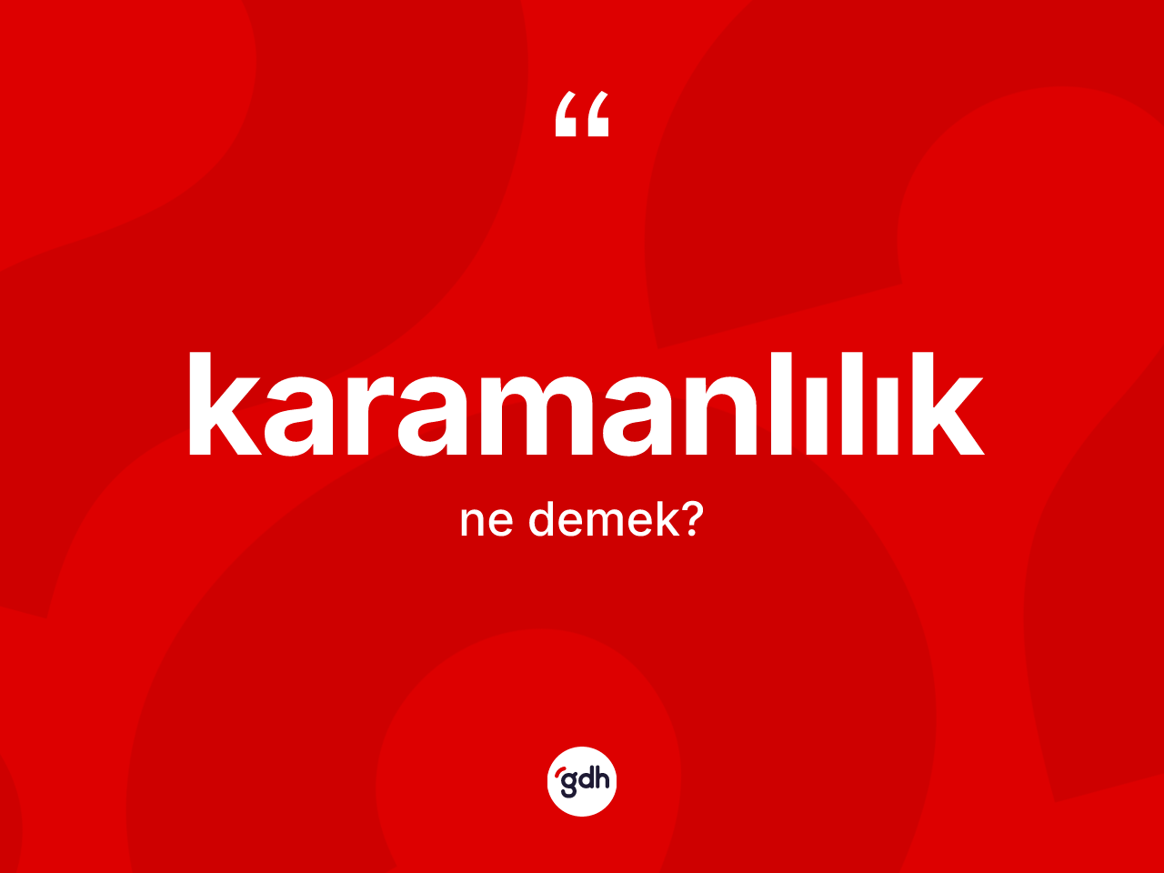 Karamanlılık kelimesinin anlamı nedir? Karamanlılık'ın TDK'ya göre anlamı nedir?
