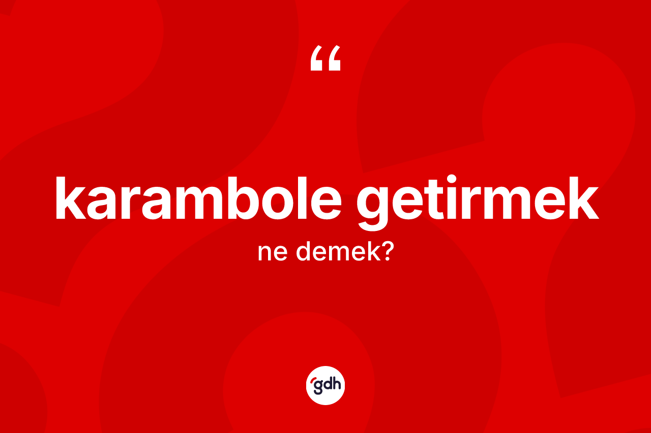 Karambole getirmek ifadesi ne demek? Karambole getirmek ifadesi nerede kullanılır?