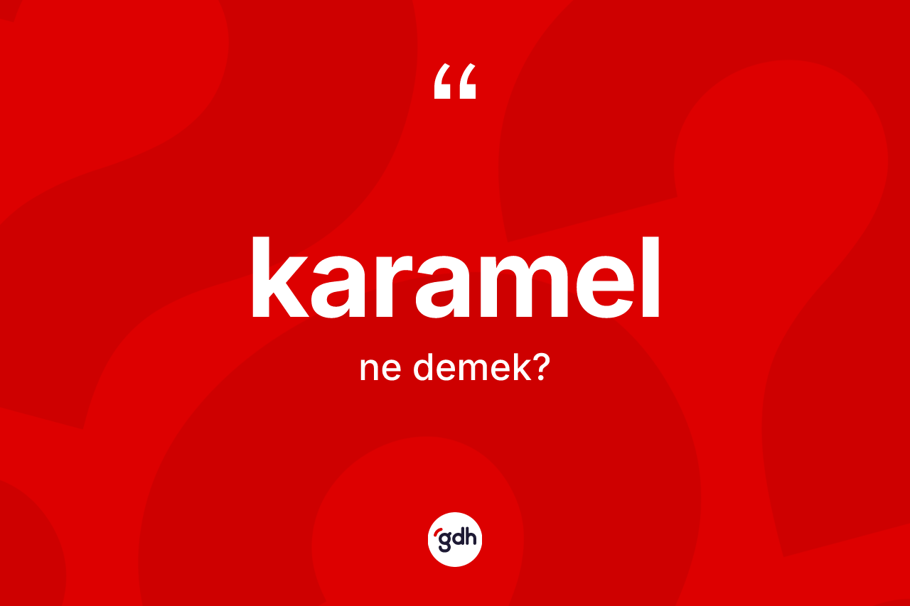 Karamel kelimesi ne anlama gelir? Karamel kelimesinin özellikleri nelerdir?