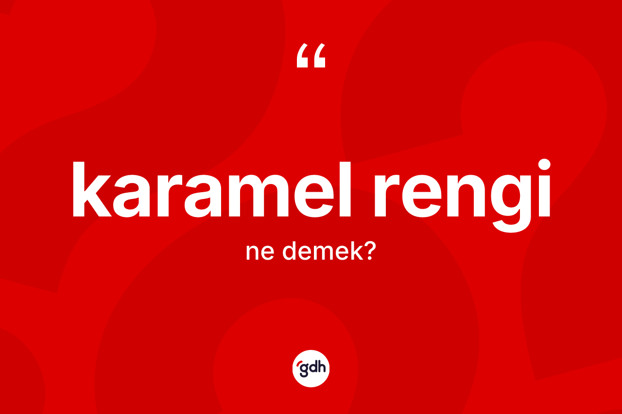 Karamel rengi  nedir? Karamel rengi in TDK'ya göre anlamı nedir?