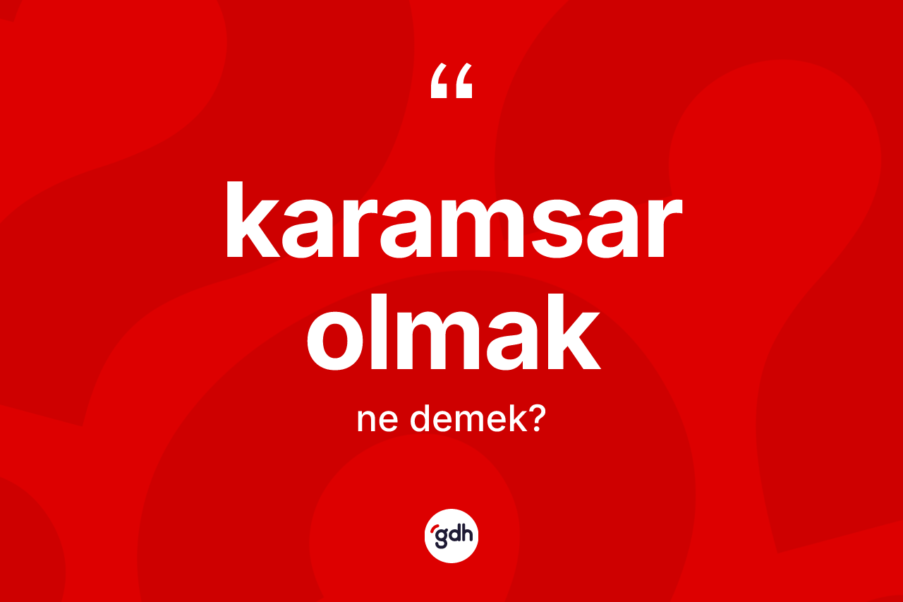 Karamsar olmak ifadesinin anlamı nedir? Karamsar olmak ifadesinin TDK anlamı nedir?