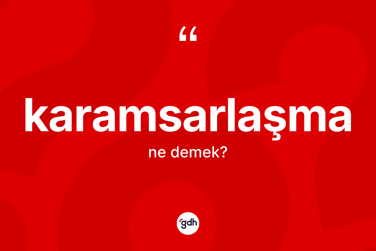 Karamsarlaşma kelimesinin sözlükteki tanımı nedir? Karamsarlaşmanın halk arasındaki kullanımı nasıldır?