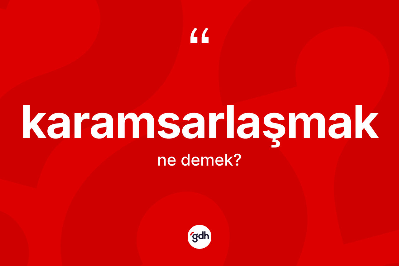 Karamsarlaşmak kelimesinin anlamı nedir? Karamsarlaşmak kelimesinin kaç farklı anlamı var?