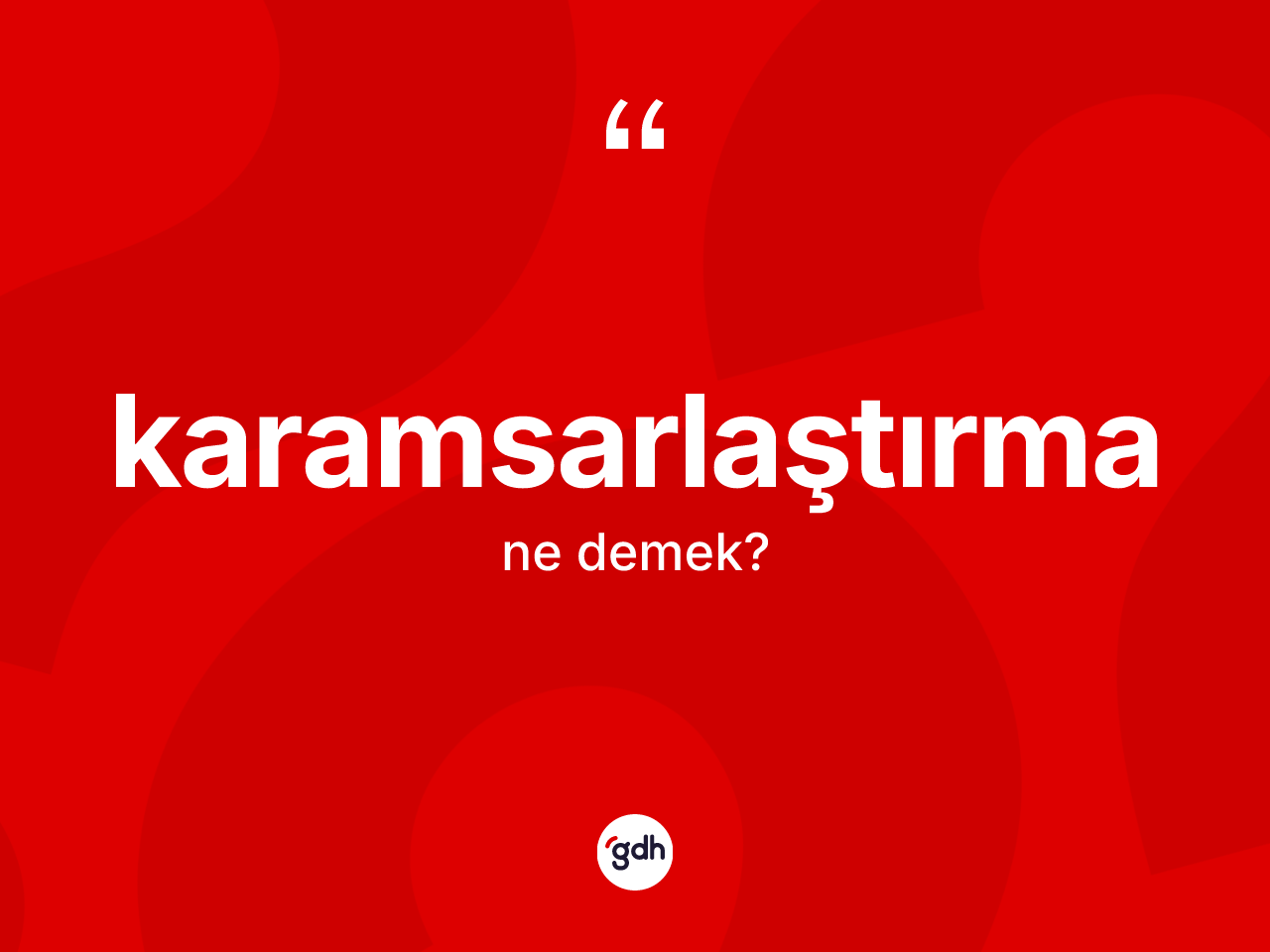 Karamsarlaştırma kelimesinin anlamı nedir? Karamsarlaştırma kelimesinin kaç farklı anlamı var?
