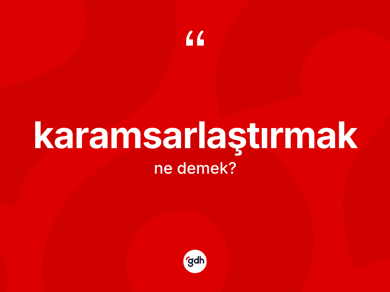 Karamsarlaştırmak ne anlama gelir? Karamsarlaştırmağın sözlükteki anlamı nedir?