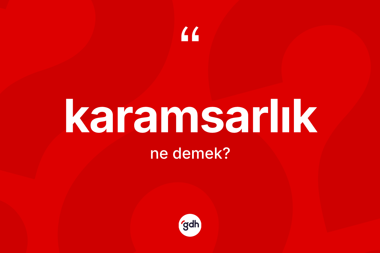 Karamsarlık kelimesi nedir? Karamsarlık kelimesinin TDK'ya göre açıklaması nedir?