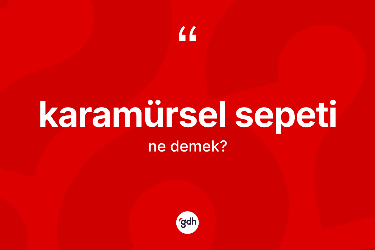 Karamürsel sepeti kelimesi ne demek? Karamürsel sepeti kelimesinin özellikleri nelerdir?