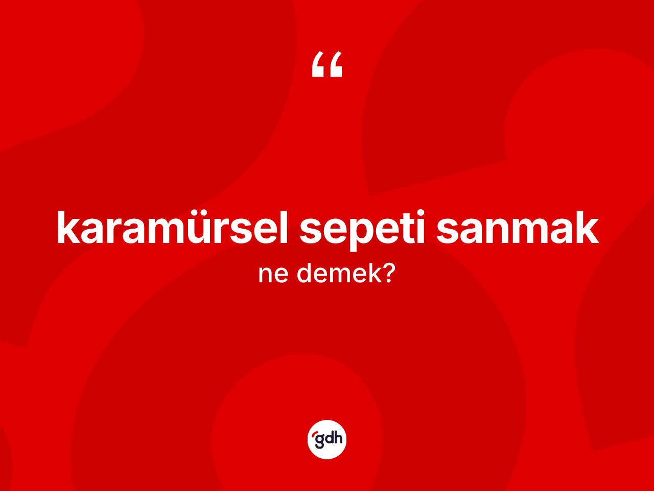 Karamürsel sepeti sanmak ifadesinin sözlükteki anlamı nedir? Karamürsel sepeti sanmak ifadesinin TDK açıklaması nedir?