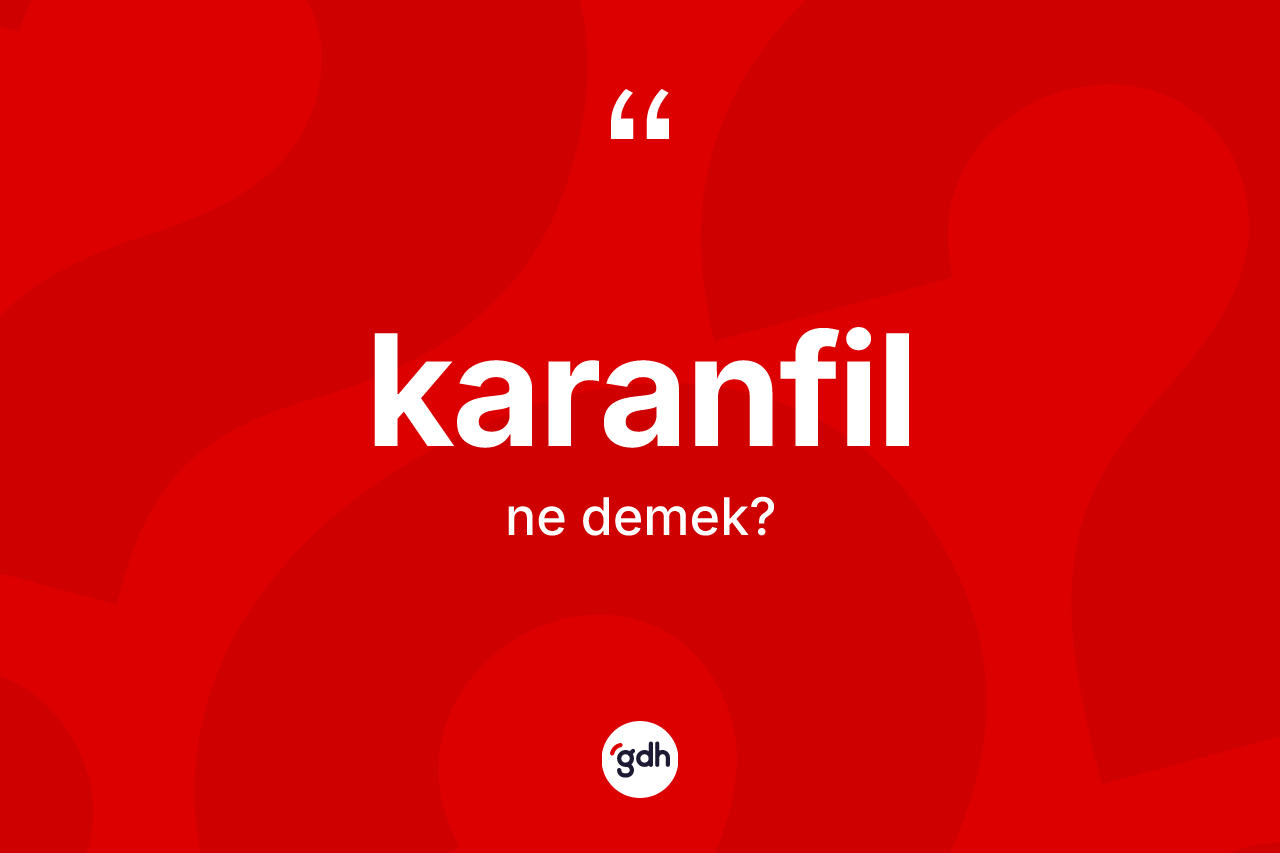 Karanfil kelimesi ne demek? Karanfilin TDK'ya göre anlamı nedir?