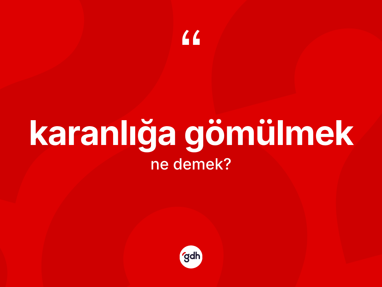 Karanlığa gömülmek ifadesinin tanımı nedir? Karanlığa gömülmek ifadesi hangi durumlarda kullanılır?