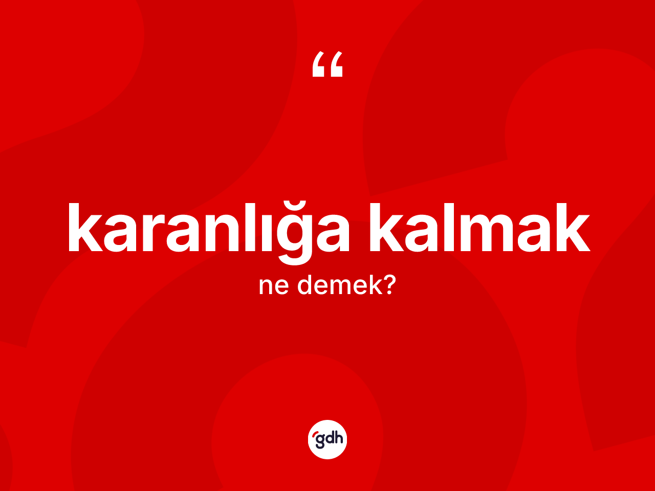 Karanlığa kalmak ifadesi ne demektir? Karanlığa kalmak sözü nerede kullanılır?
