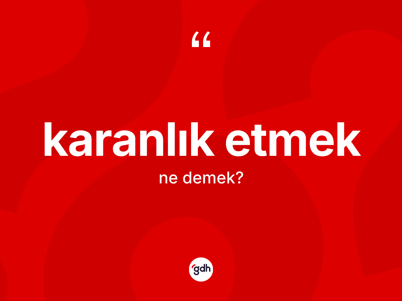 Karanlık etmek ne demek? Karanlık etmek ifadesi nerede kullanılır?