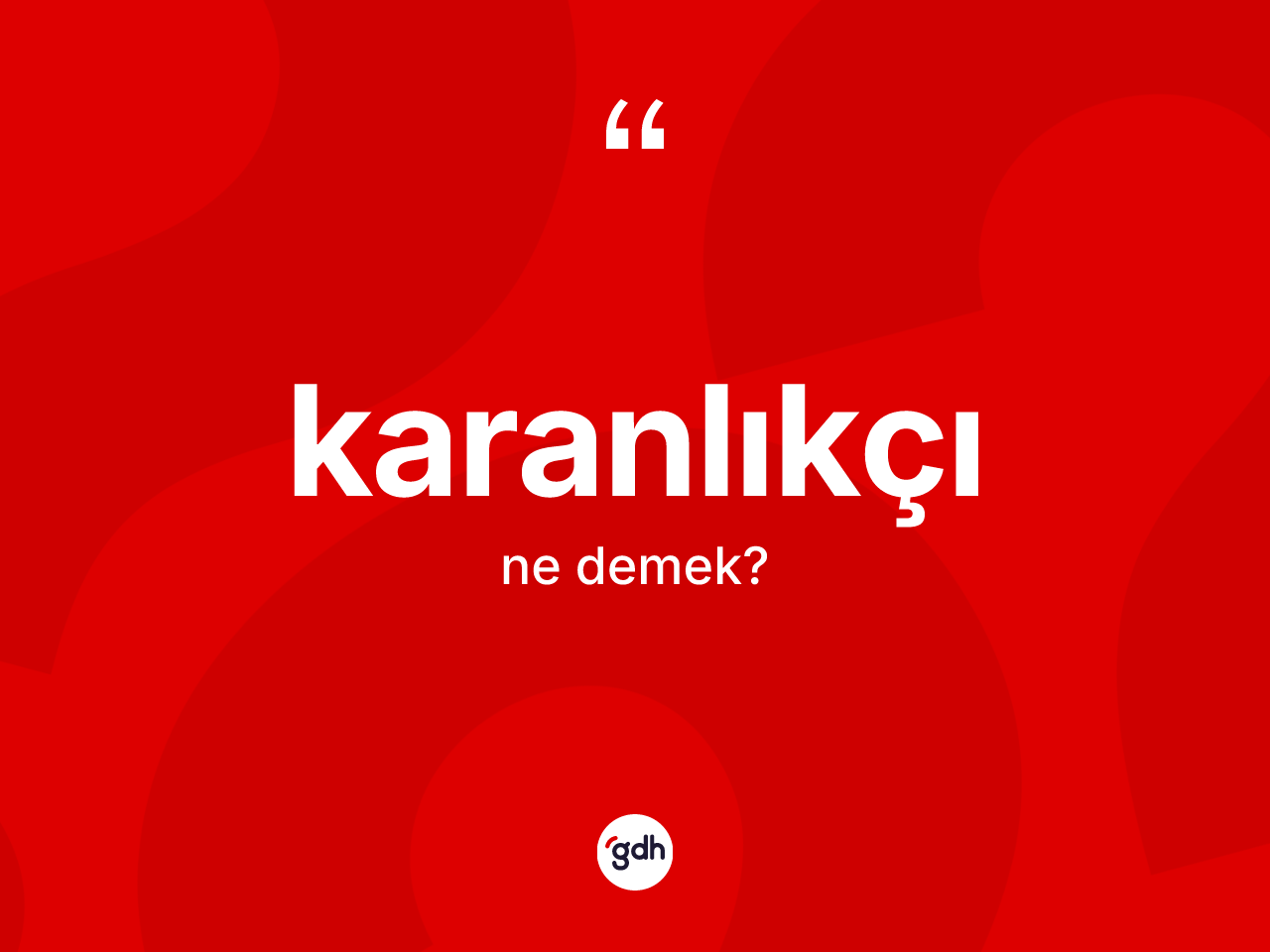 Karanlıkçı  kelimesinin sözlükteki tanımı nedir? Karanlıkçı ın TDK'ya göre anlamı nedir?