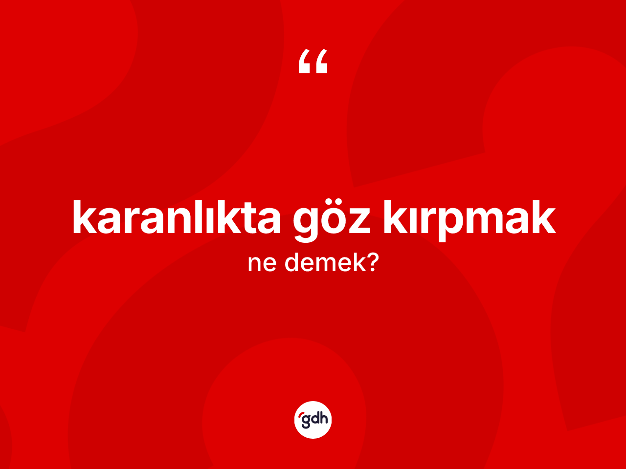 Karanlıkta göz kırpmak sözü ne demek? Karanlıkta göz kırpmak sözünün TDK'ya göre anlamı nedir?