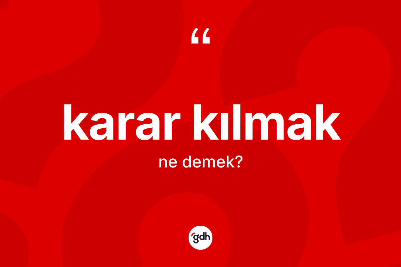Karar kılmak ne demektir?