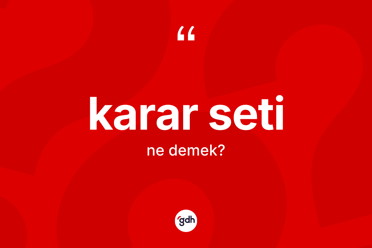 Karar seti  ne demek? Karar seti in TDK'ya göre anlamı nedir?