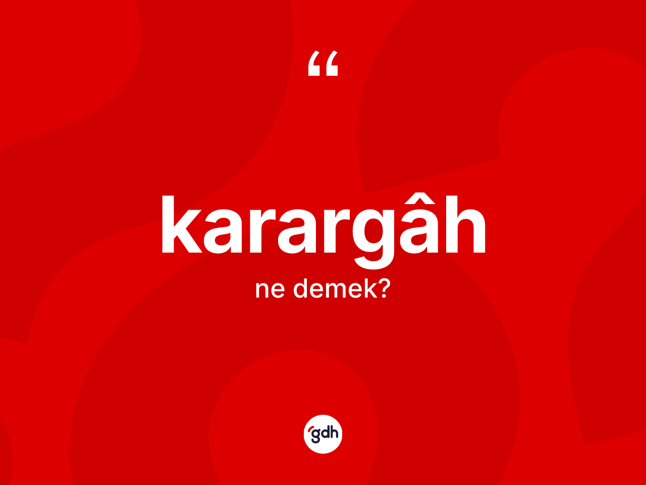 Karargâh kelimesinin sözlükteki tanımı nedir? Karargâhın halk arasındaki kullanımı nasıldır?