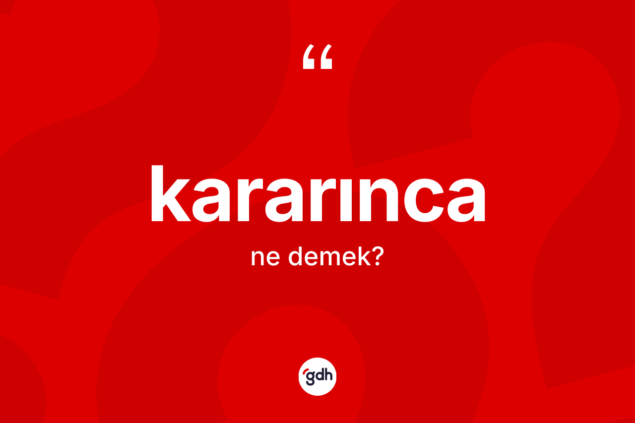 Kararınca kelimesinin tanımı nedir? Kararıncanın sözlükteki anlamı nedir?