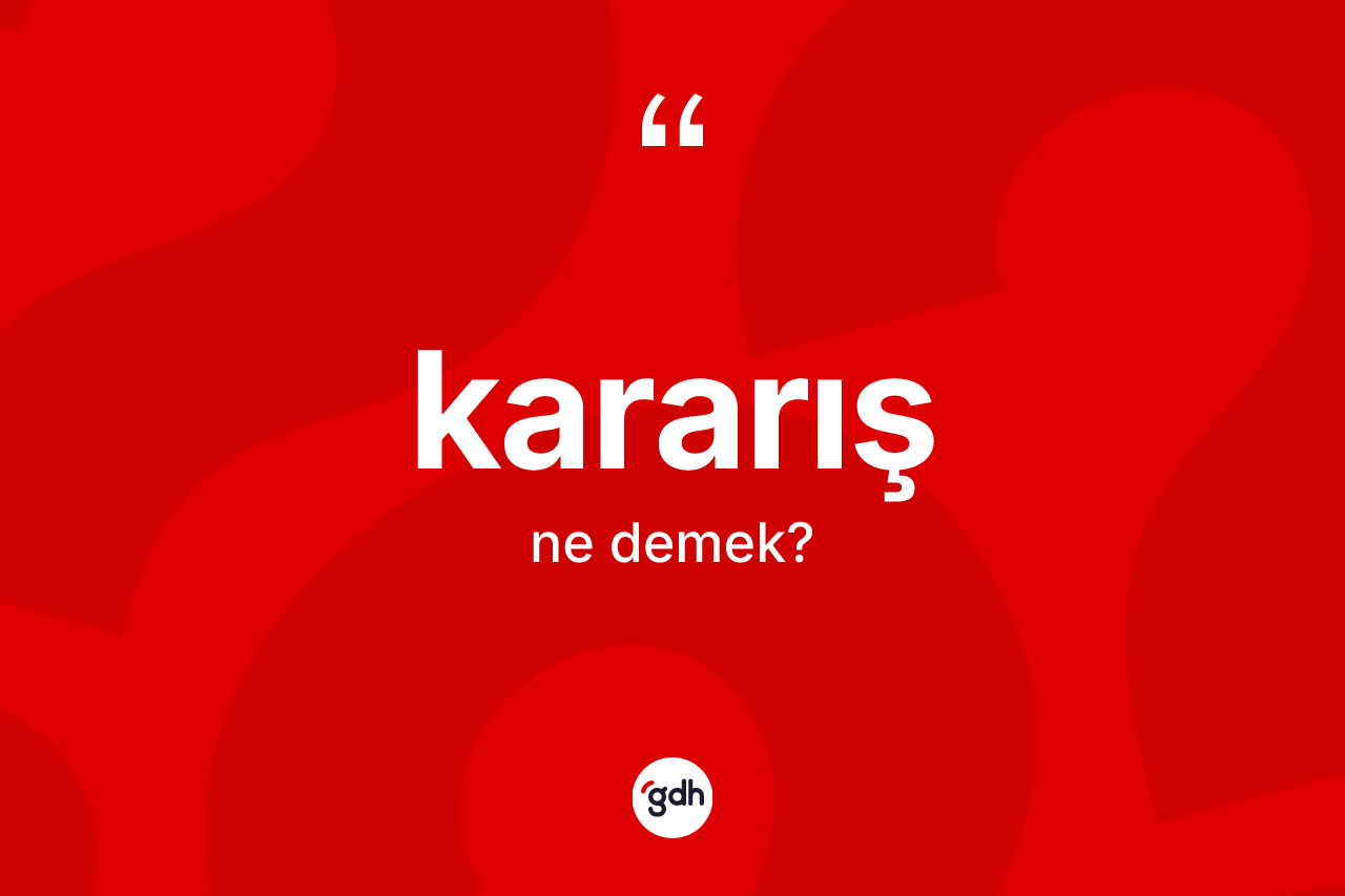 Kararış kelimesinin tanımı nedir? Kararış kelimesinin TDK'ya göre açıklaması nedir?