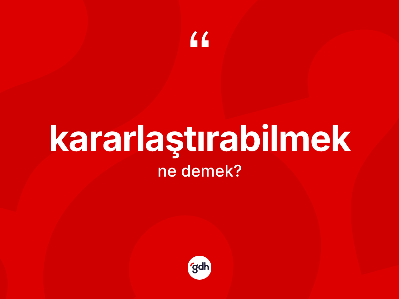 Kararlaştırabilmek kelimesinin tanımı nedir? Kararlaştırabilmeğin kısaca tanımı nedir?