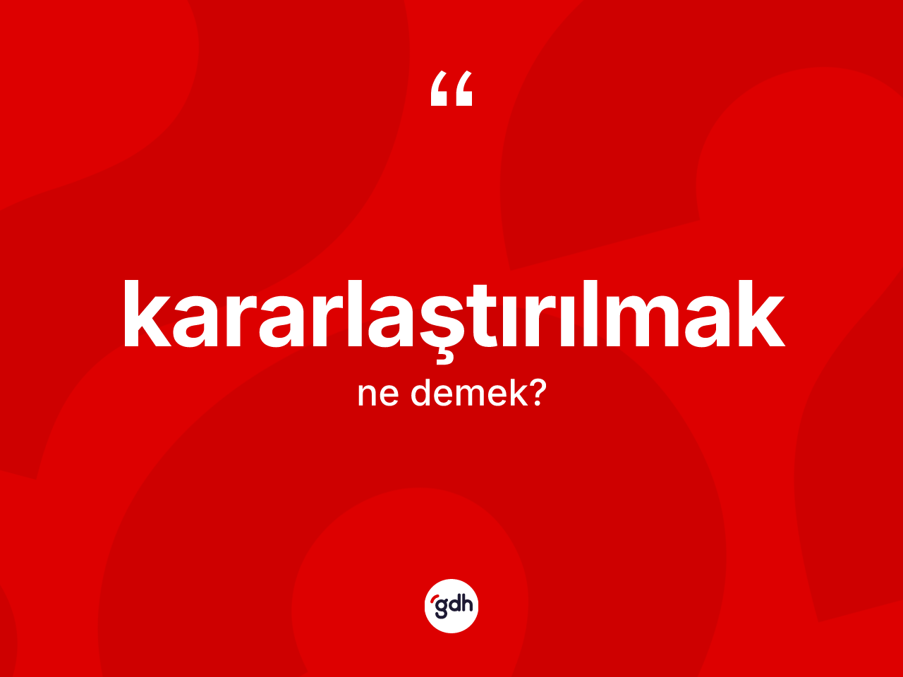 Kararlaştırılmak ne demek? Kararlaştırılmak kelimesinin TDK anlamı nedir?