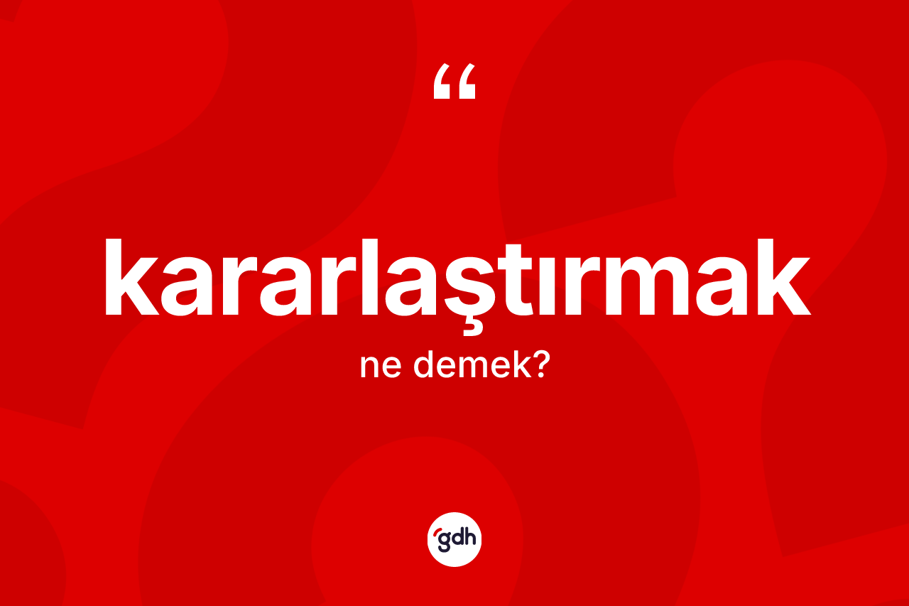 Kararlaştırmak kelimesi ne demek?