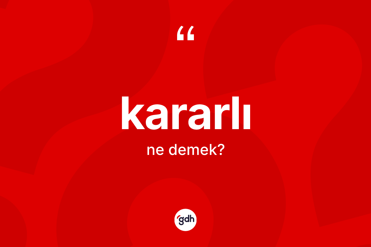 Kararlı kelimesi nedir? Kararlı kelimesinin TDK anlamı nedir?