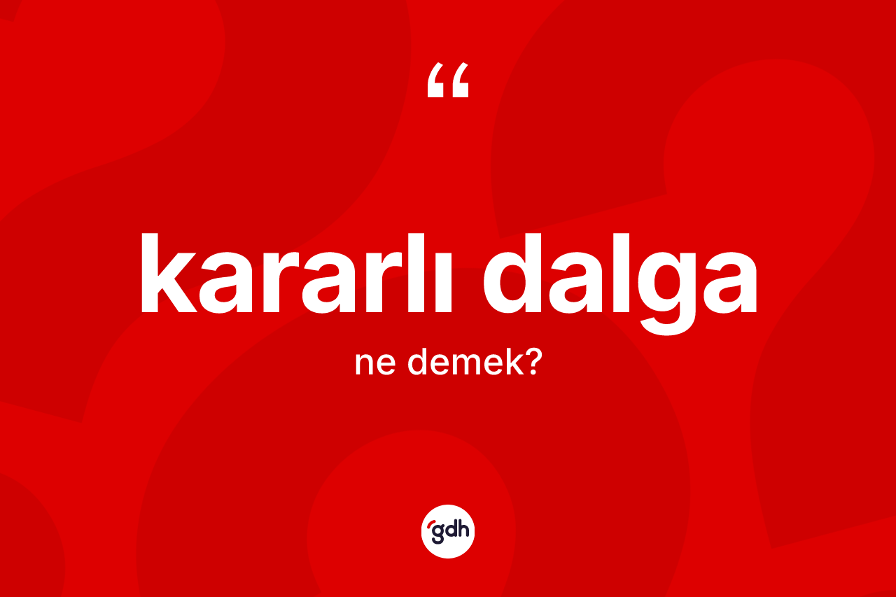 Kararlı dalga kelimesinin anlamı nedir? Kararlı dalganın halk arasındaki kullanımı nasıldır?