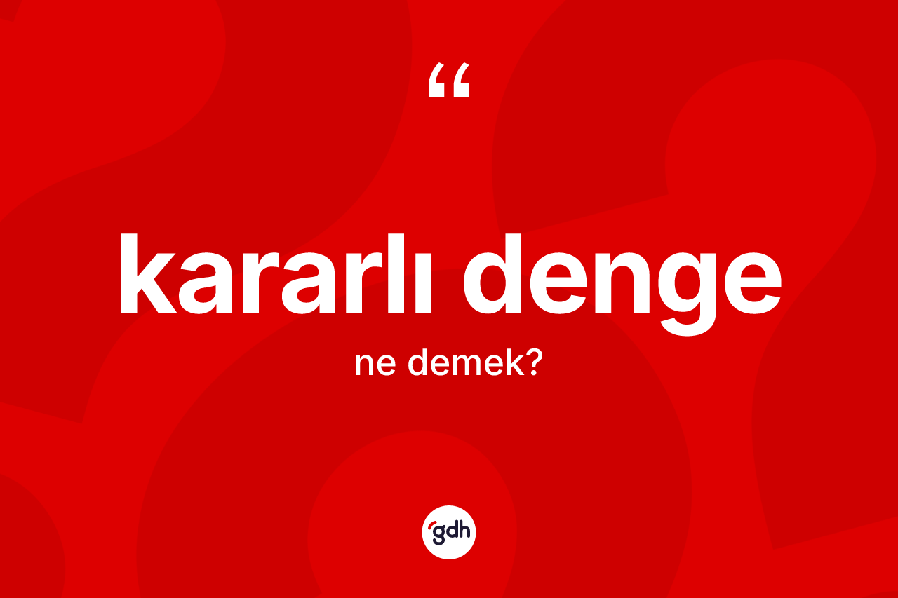 Kararlı denge kelimesinin anlamı nedir? Kararlı dengenin TDK'ya göre anlamı nedir?