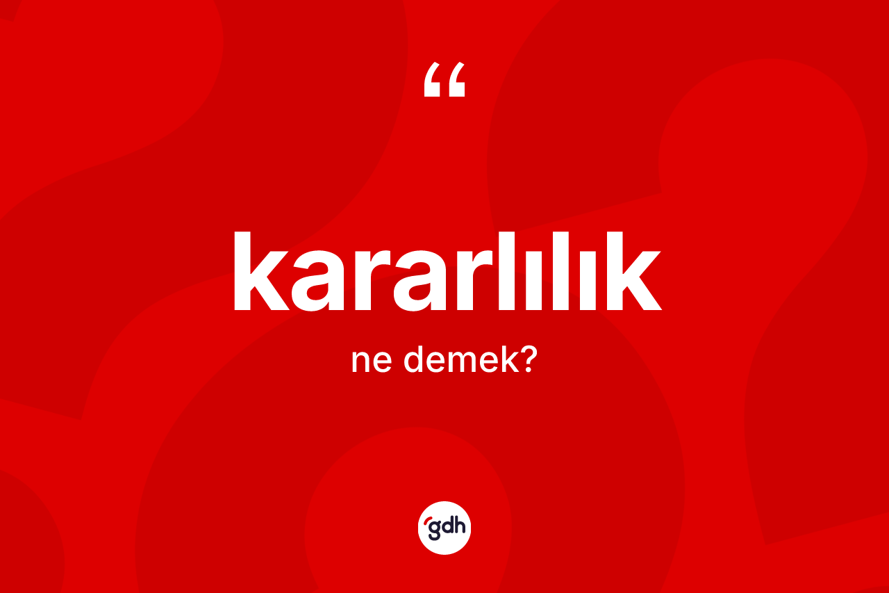 Kararlılık ne demek? Kararlılık kelimesinin TDK anlamı nedir?