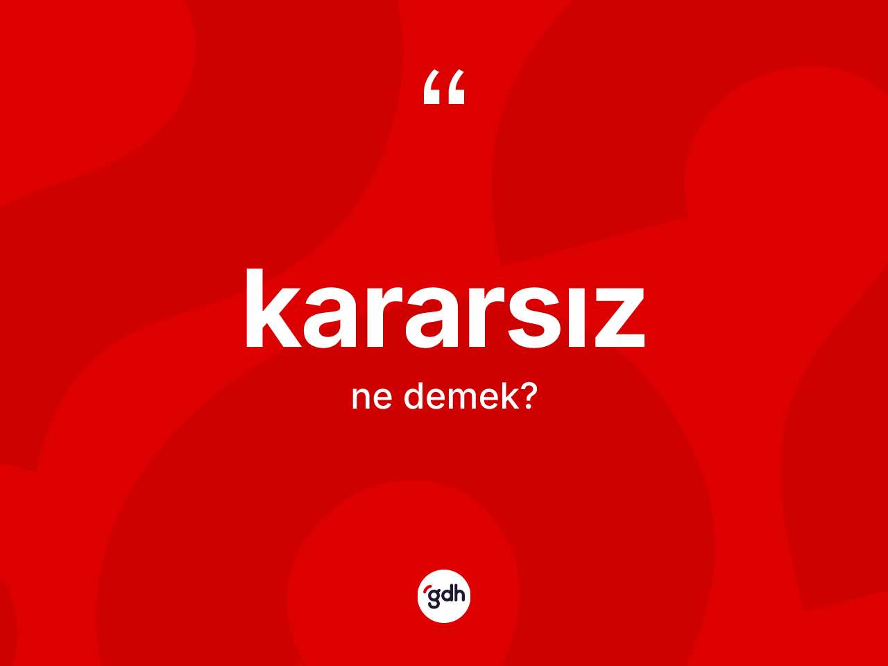 Kararsız nedir? Kararsız kelimesinin özellikleri nelerdir?