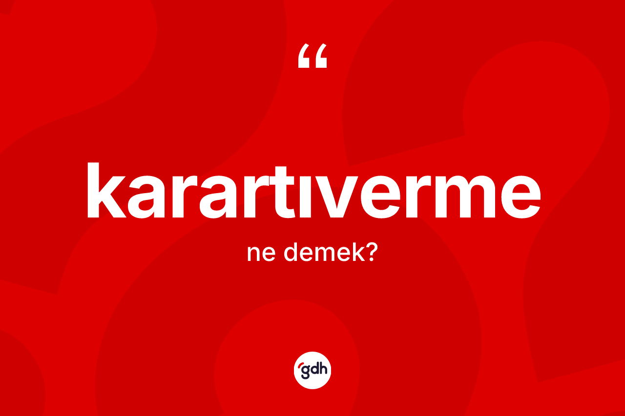 Karartıverme kelimesinin tanımı nedir? Karartıvermenin TDK'ya göre anlamı nedir?
