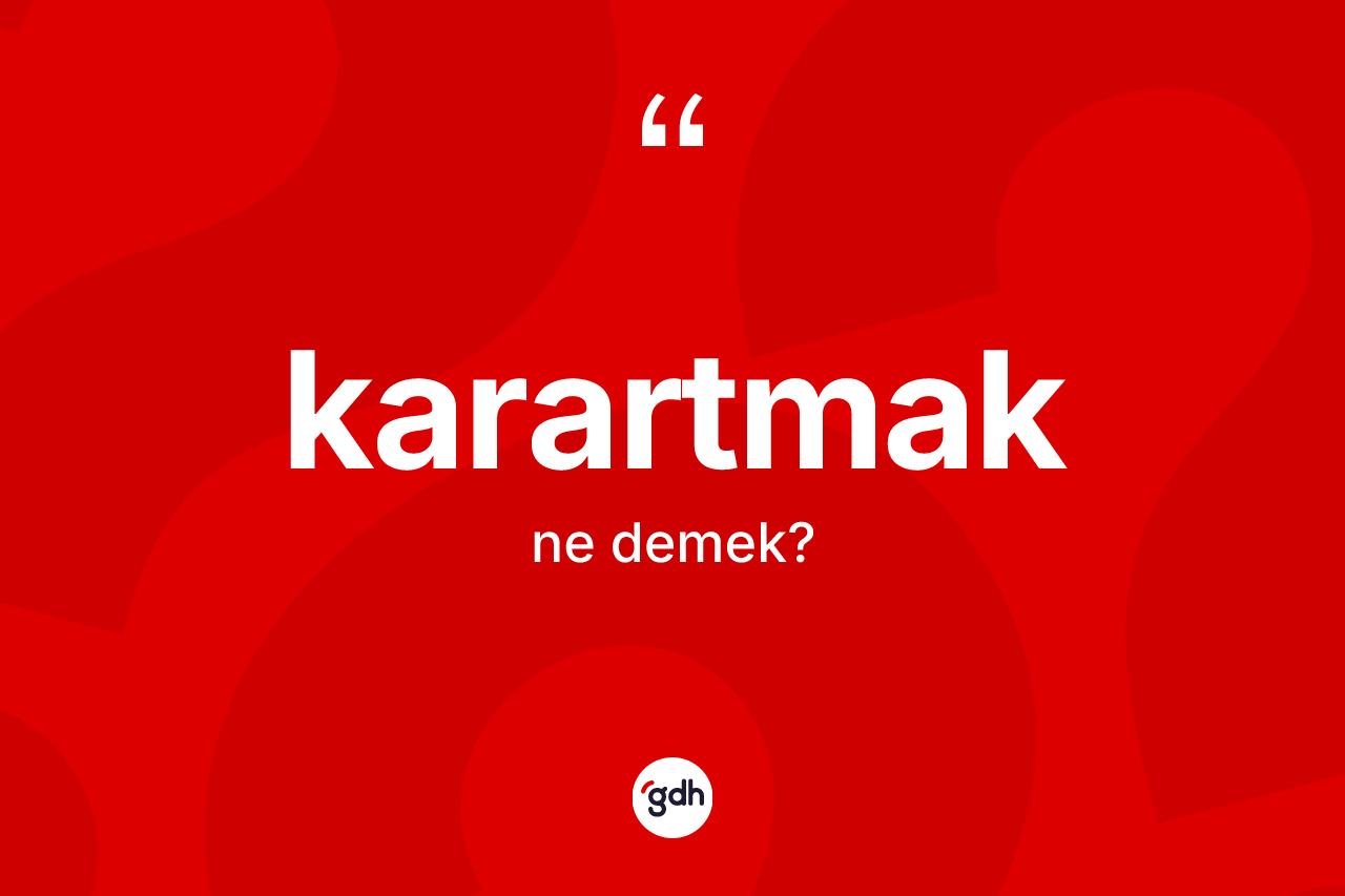 Karartmak kelimesinin sözlükteki tanımı nedir? Karartmağın halk arasındaki kullanımı nasıldır?