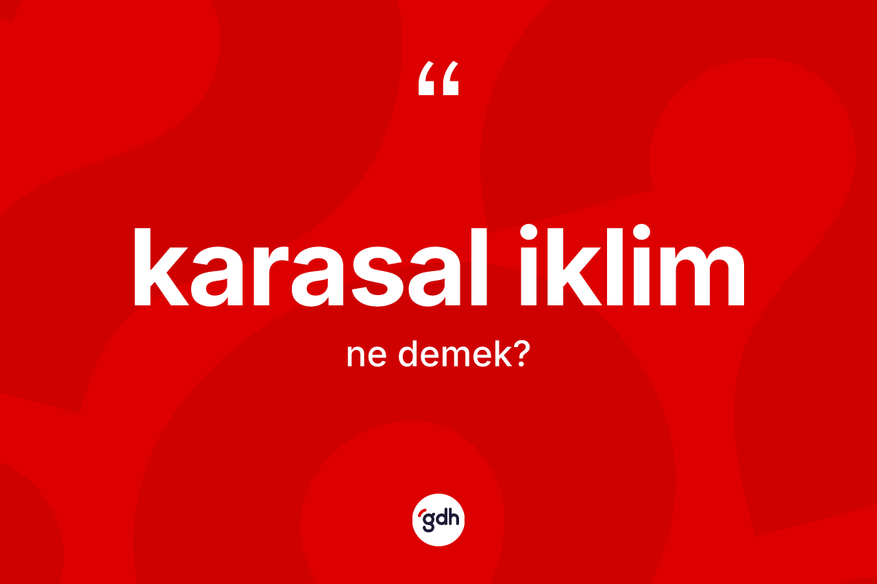 Karasal iklim kelimesi ne anlama gelir? Karasal iklim kelimesinin TDK'ya göre açıklaması nedir?