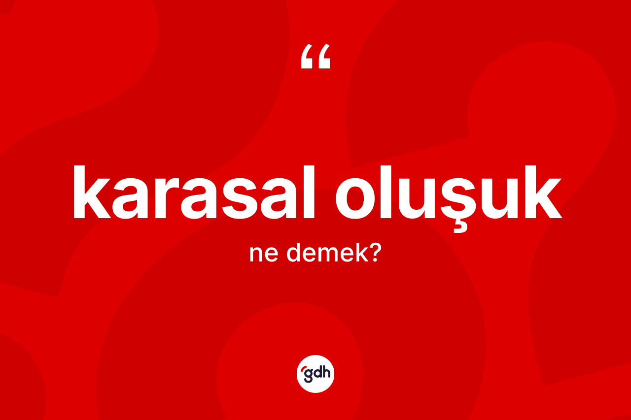 Karasal oluşuk kelimesi ne anlama gelir? Karasal oluşuğun kısaca tanımı nedir?