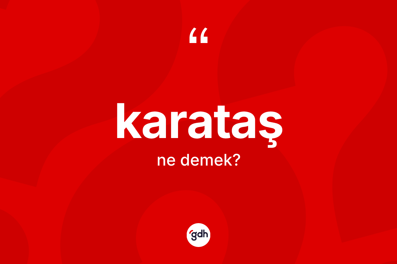 Karataş kelimesinin tanımı nedir? Karataş kelimesinin kaç farklı anlamı var?