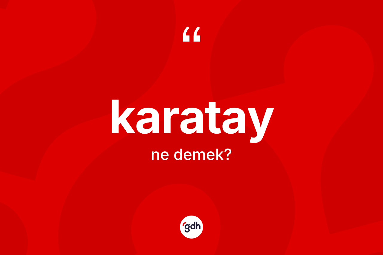 Karatay kelimesi nedir? Karatay'ın TDK'ya göre anlamı nedir?