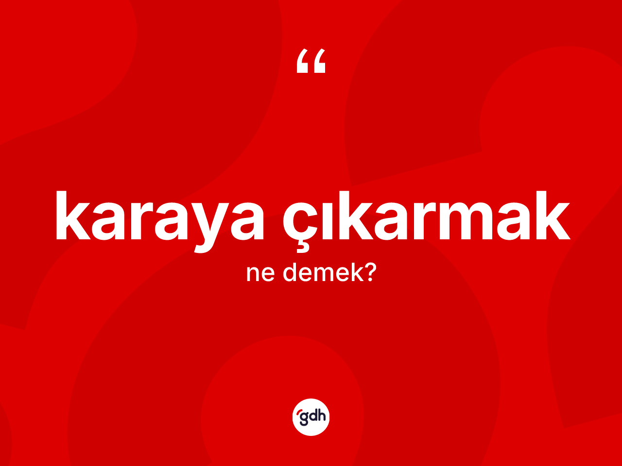 Karaya çıkarmak ifadesinin kısaca tanımı nedir? Karaya çıkarmak sözünün TDK açıklaması nedir?