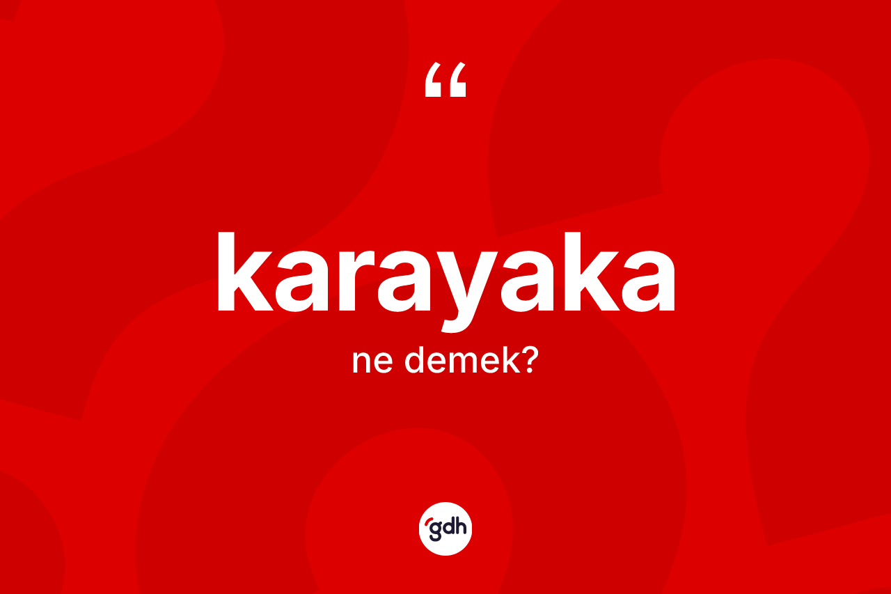 Karayaka kelimesi ne demek? Karayaka kelimesinin TDK anlamı nedir?