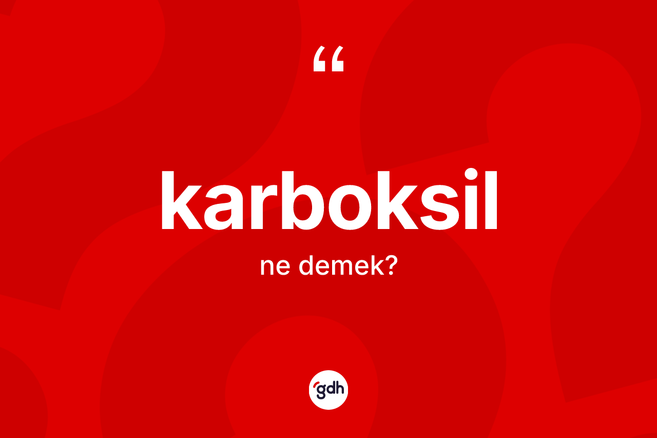 Karboksil nedir? Karboksil kelimesinin TDK'ya göre açıklaması nedir?