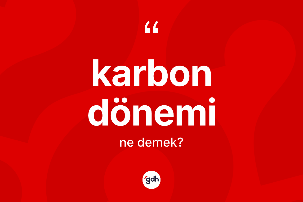 Karbon dönemi ne anlama gelir? Karbon dönemi kelimesinin özellikleri nelerdir?