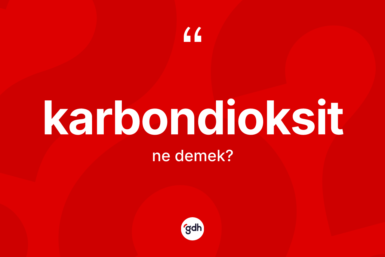 Karbondioksit kelimesi ne anlama gelir? Karbondioksidin sözlükteki anlamı nedir?