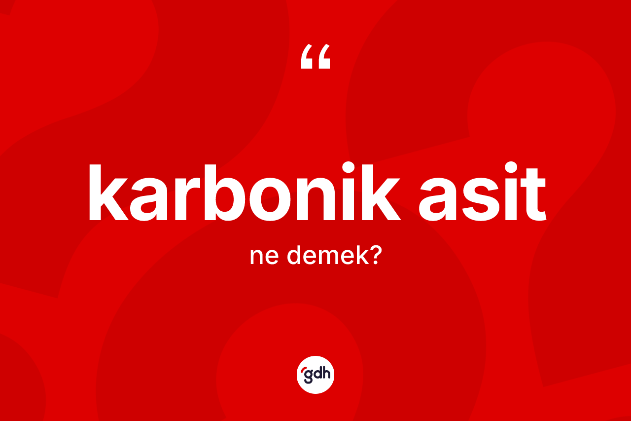 Karbonik asit kelimesinin anlamı nedir? Karbonik asidin TDK'ya göre anlamı nedir?