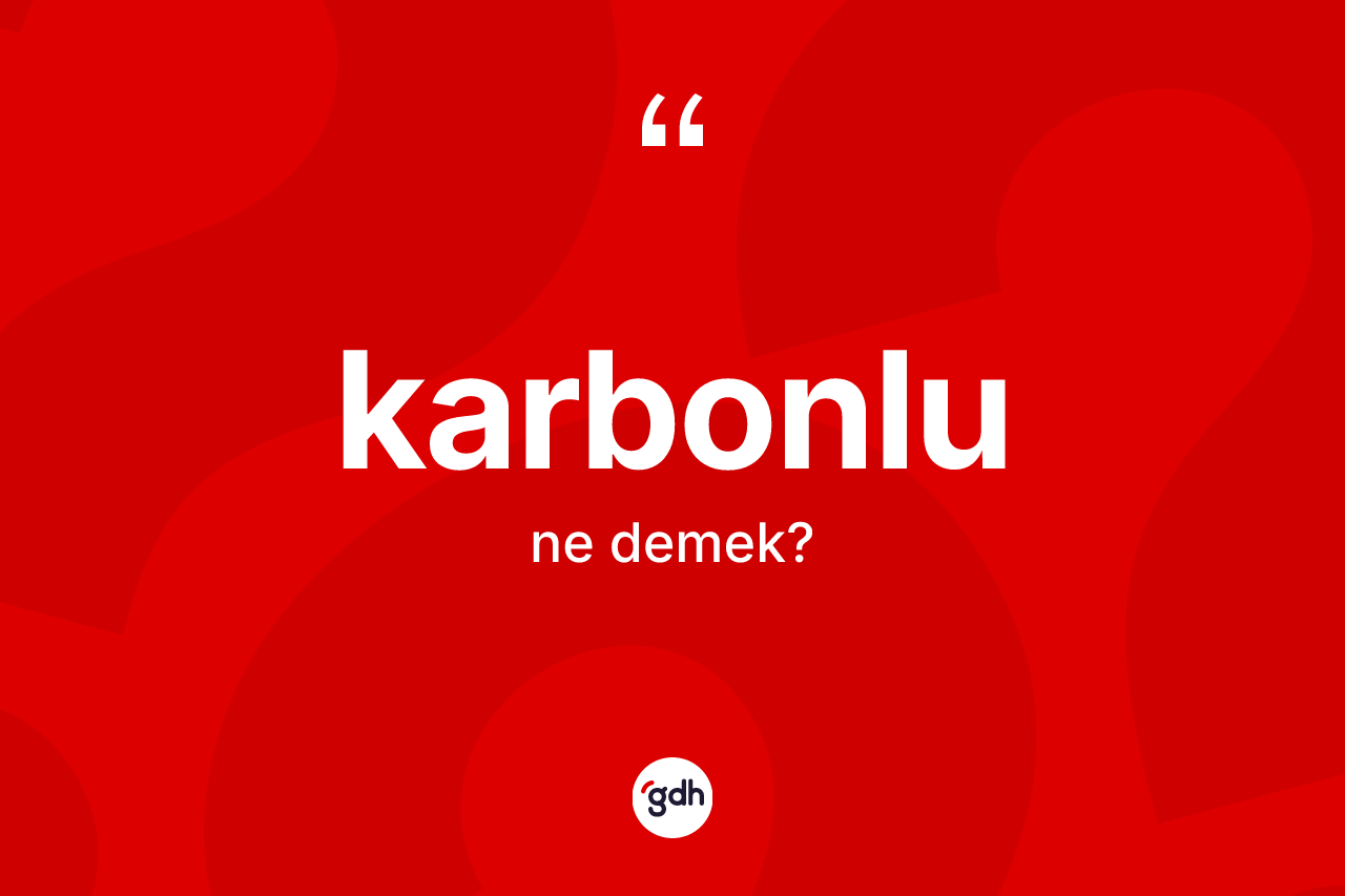 Karbonlu kelimesinin anlamı nedir? Karbonlu kelimesinin kaç farklı anlamı var?