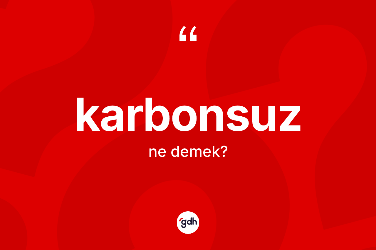 Karbonsuz kelimesi ne demek? Karbonsuz kelimesinin TDK'ya göre açıklaması nedir?